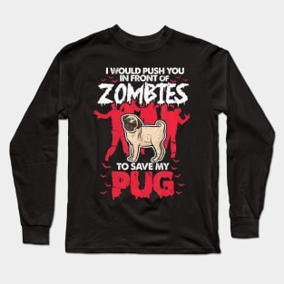 I Would Push You In Front Of Zombies O Save My Pug Long Sleeve T-Shirt